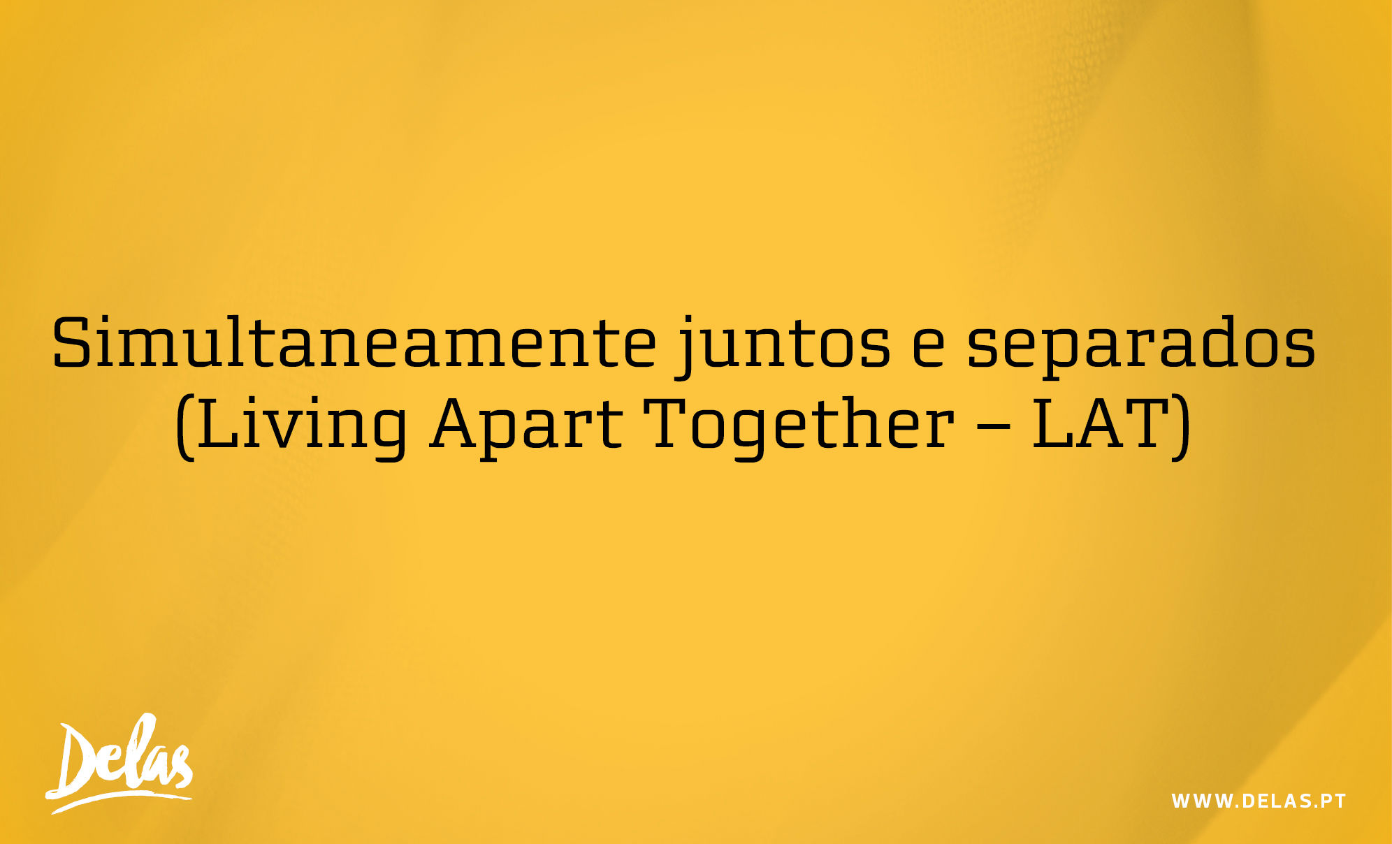 6 Simultaneamente juntos e separados (Living Apart Together – LAT)